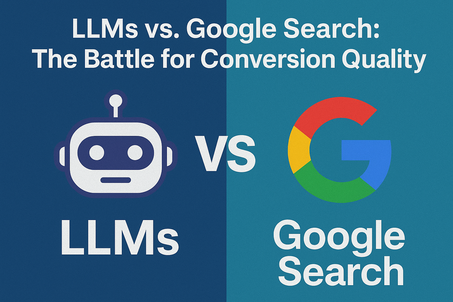 LLMs vs. Google Search: The Battle for Conversion Quality